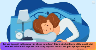 Tại sao bạn mệt mỏi nhưng vẫn không ngủ được?