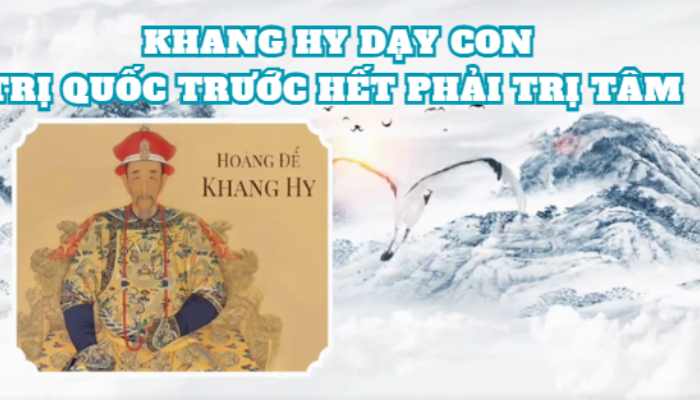 Khang Hy khuyên con: “Hãy giữ tâm an vui, nhẹ nhàng.” Tâm thanh thản thì sinh thiện niệm; tâm nóng giận thì sinh ác niệm